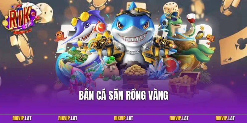 Bắn Cá Săn Rồng Vàng – Trò Chơi Hấp Dẫn Thu Hút Mọi Ngư Thủ