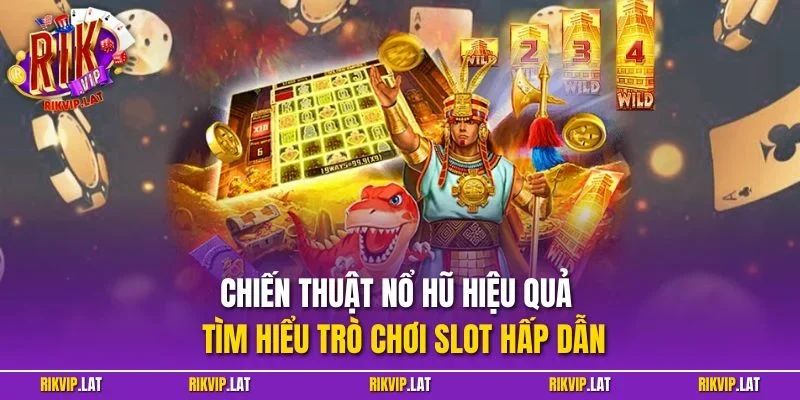 Chiến thuật nổ hũ hiệu quả – Tìm hiểu trò chơi slot hấp dẫn