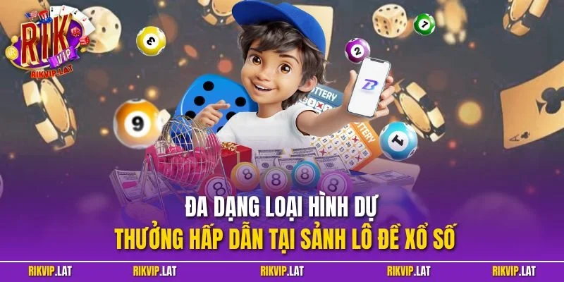 Đa dạng loại hình dự thưởng hấp dẫn tại sảnh lô đề xổ số