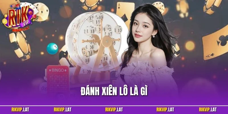 Đánh Xiên Lô Là Gì? – Phương Pháp Bắt Lô Xiên Hiệu Quả
