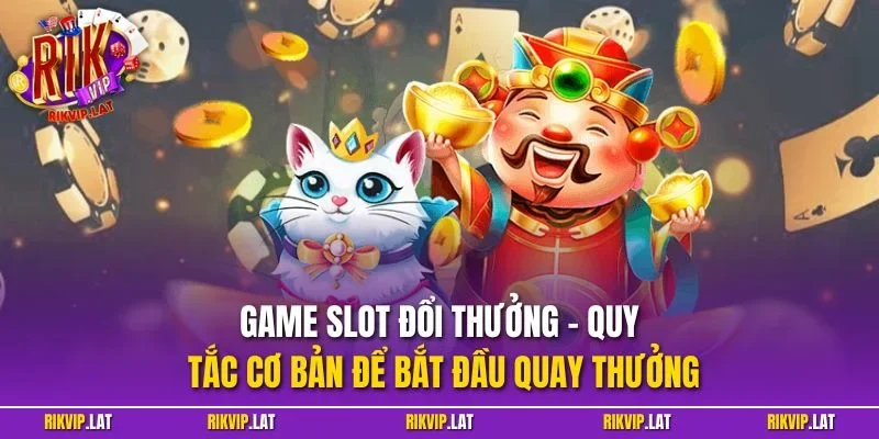 Game slot đổi thưởng – Quy tắc cơ bản để bắt đầu quay thưởng