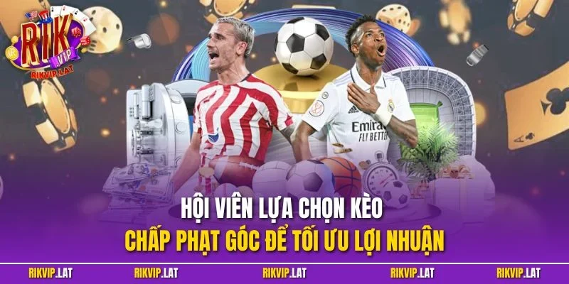 Hội viên lựa chọn kèo chấp phạt góc để tối ưu lợi nhuận