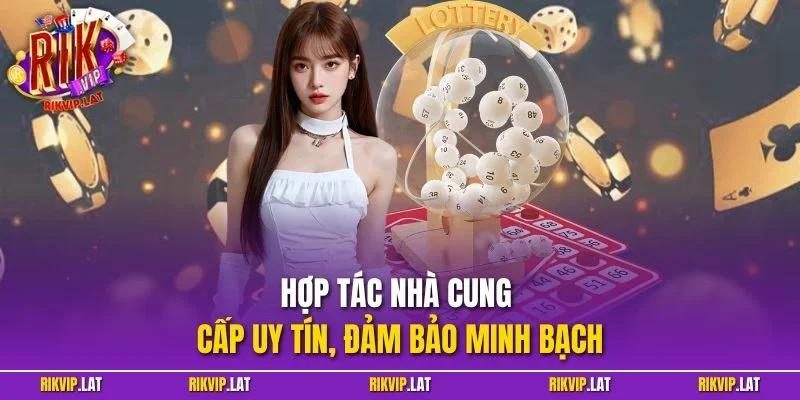 Hợp tác nhà cung cấp uy tín, đảm bảo minh bạch