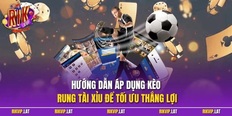 Hướng dẫn áp dụng kèo rung tài xỉu để tối ưu thắng lợi