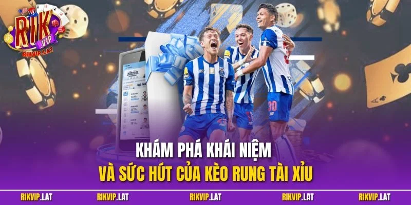 Khám phá khái niệm và sức hút của kèo rung tài xỉu