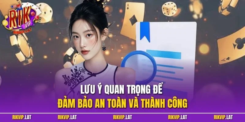 Lưu ý quan trọng để đảm bảo an toàn và thành công
