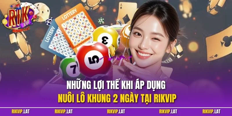 Những lợi thế khi áp dụng nuôi lô khung 2 ngày tại RIKVIP