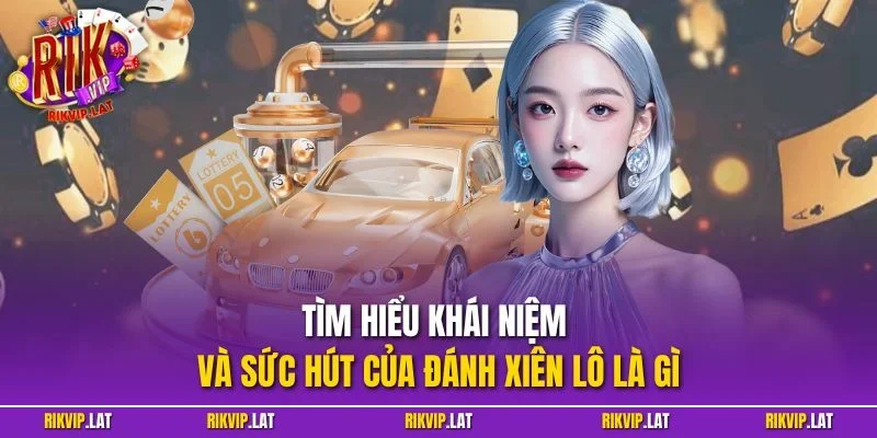 Tìm hiểu khái niệm và sức hút của đánh xiên lô là gì