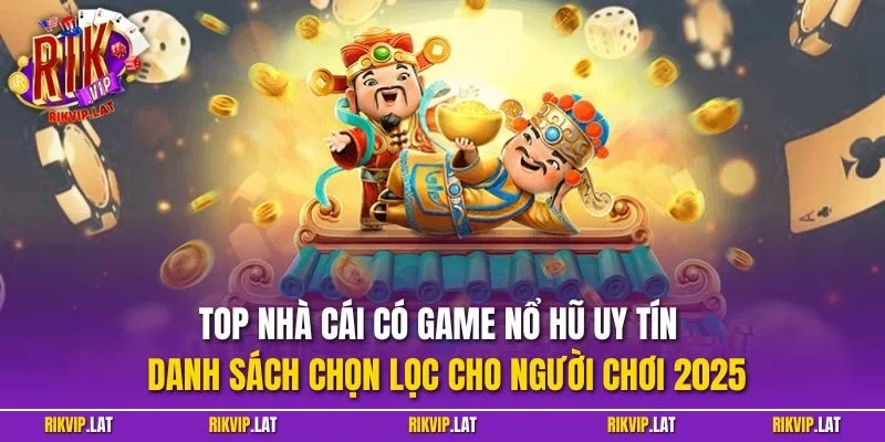 Top nhà cái có game nổ hũ uy tín – Danh sách chọn lọc cho người chơi 2025